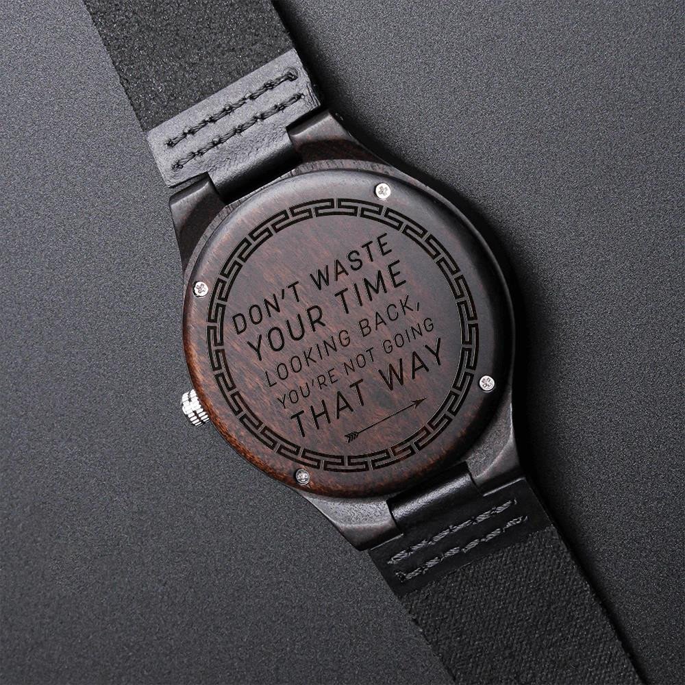Don't Waste Your Time Looking Back You're Not Going That Way Engraved Wooden Watch