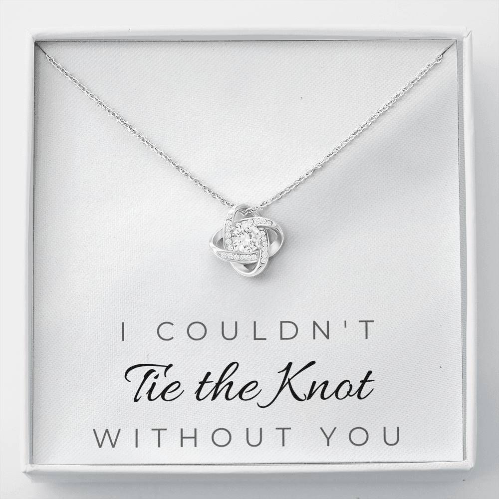 I Couldn't Tie The Knot Without You Love Knot Necklace For Bridesmaids