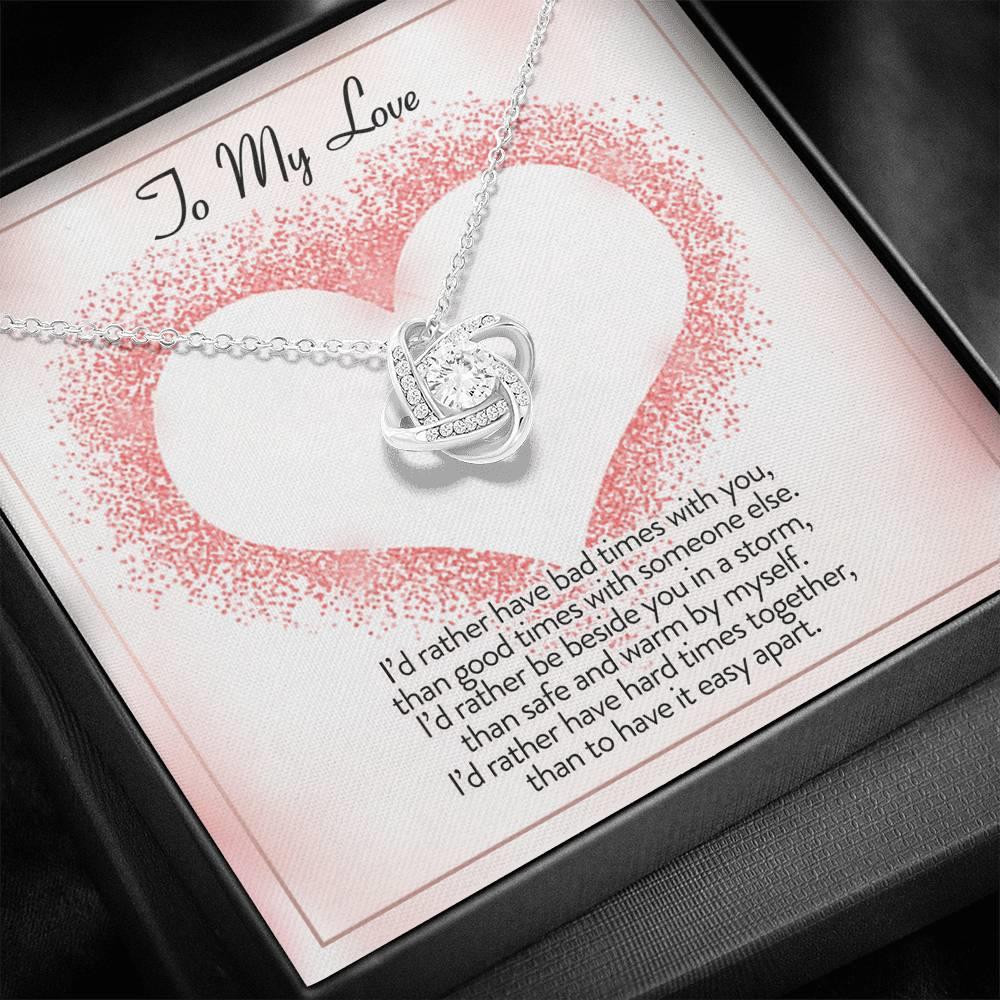 Love Knot Necklace Gift For Girlfriend I Would Rather Have Bad Times With You