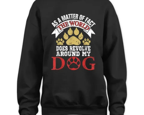 As A Matter Of Fact World Does Revolve Around My Dog Sweatshirt