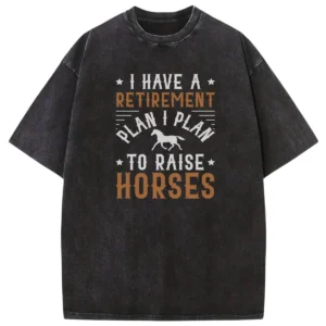 I Have A Retirement Plan I Plan To Raise Horses Washed Tshirts