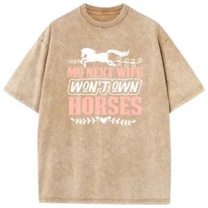 My Next Wife Won’t Own Horses Washed Tshirts