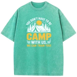 You Don’t Have To Be Camp With Us We Can Train You Washed Tshirts