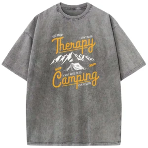 You Know I Don't Need Therapy Stay Wild I Just Need To Go Camping Life Is Good Washed Tshirts