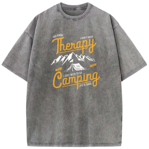 You Know I Don't Need Therapy Stay Wild I Just Need To Go Camping Life Is Good Washed Tshirts