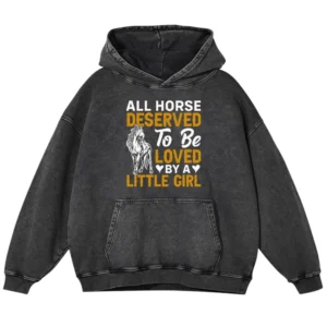 All Horse Deserved To Be Loved By A Litle Girl Washed Pullover Hoodie